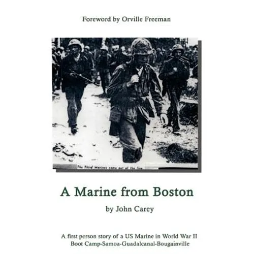 A Marine From Boston: A first person story of a US Marine in World War II - Boot Camp-Samoa-Guadalcanal-Bougainville