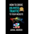 How To Drive Unlimited Traffic To Your Website: Smart online Internet Marketing, SEO Tricks, Backlink Tactics, Social Media Traffic, WordPress