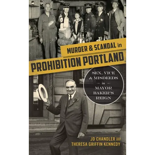 Murder & Scandal in Prohibition Portland: Sex, Vice & Misdeeds in Mayor Baker's Reign