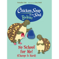 Chicken Soup for the Soul Babies: No School for Me! (Change Is Hard)