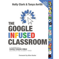 The Google Infused Classroom: A Guidebook to Making Thinking Visible and Amplifying Student Voice