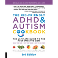 The Kid-Friendly ADHD & Autism Cookbook, 3rd Edition: The Ultimate Guide to the Most Effective Diets -- What They Are - Why They Work - How to Do Them