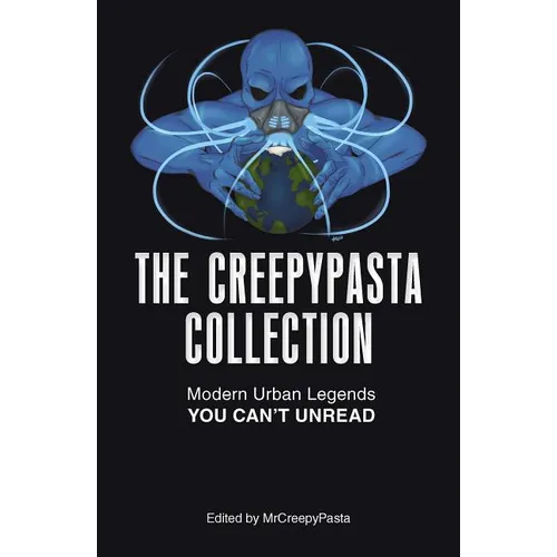 The Creepypasta Collection: Modern Urban Legends You Can't Unread