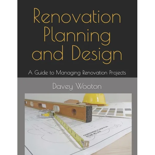 Renovation Planning and Design: A Guide to Managing Renovation Projects