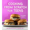 Cooking from Scratch for Teens: Make Your Own Healthy & Delicious Food