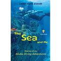 The Sea and Me: Stories of My Scuba Diving Adventures