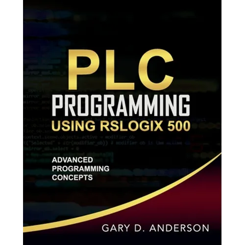 PLC Programming Using RSLogix 500: Advanced Programming Concepts