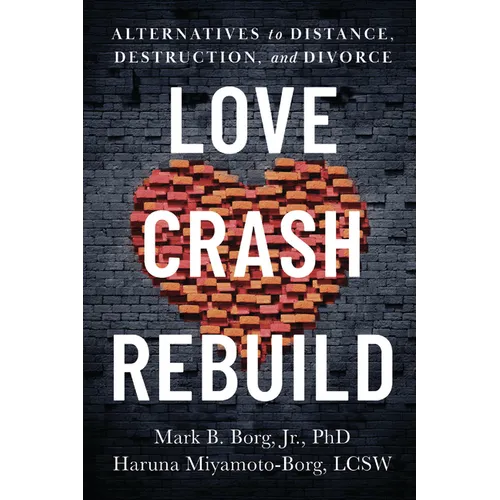 Love. Crash. Rebuild.: Alternatives to Distance, Destruction, and Divorce