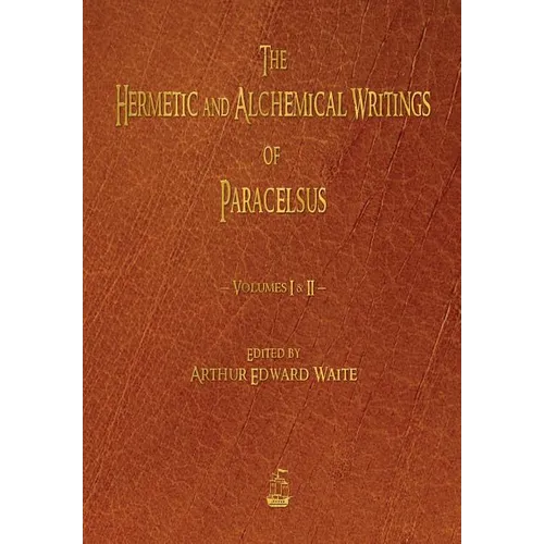 The Hermetic and Alchemical Writings of Paracelsus - Volumes One and Two