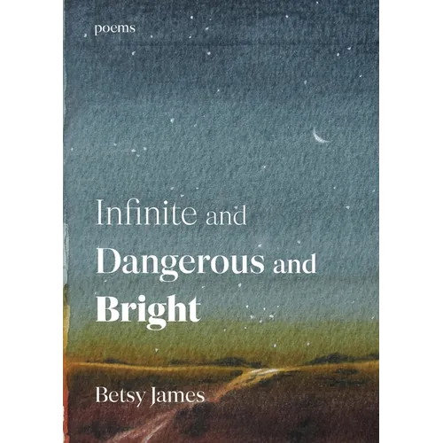 Infinite and Dangerous and Bright: Poems