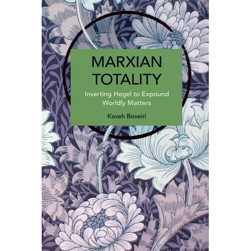 Marxian Totality: Inverting Hegel to Explain Worldly Matters