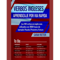 Verbos Ingleses: APRENDIZAJE POR VIA RAPIDA: Los 100 verbos en inglés más utilizados con 1800 frases de ejemplo: Pasado, Presente y Futuro.