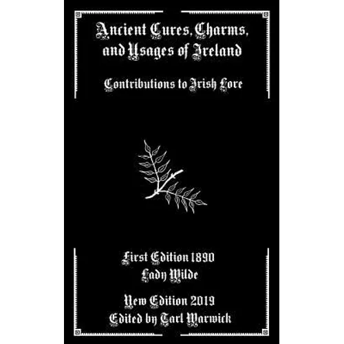 Ancient Cures, Charms, and Usages of Ireland: Contributions to Irish Lore