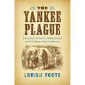 The Yankee Plague: Escaped Union Prisoners and the Collapse of the Confederacy