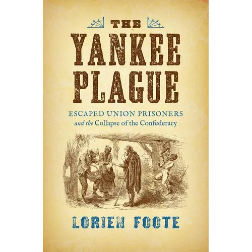 The Yankee Plague: Escaped Union Prisoners and the Collapse of the Confederacy