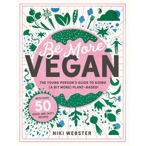 Be More Vegan: The Young Person's Guide to Going (a Bit More) Plant-Based!