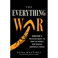 The Everything War: Amazon's Ruthless Quest to Own the World and Remake Corporate Power