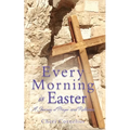 Every Morning is Easter: A Journey of Prayer and Reflection