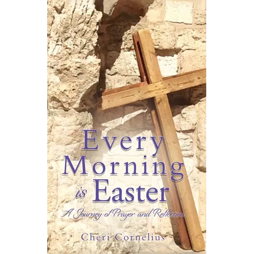 Every Morning is Easter: A Journey of Prayer and Reflection