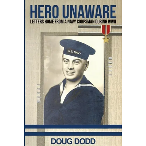 Hero Unaware: Letters Home From a Navy Corpsman During WWII