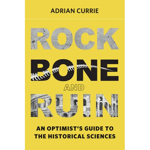 Rock, Bone, and Ruin: An Optimist's Guide to the Historical Sciences
