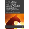 How Change Happens in Equine-Assisted Interventions: A Theory of Horses, Humans, and Psychotherapy