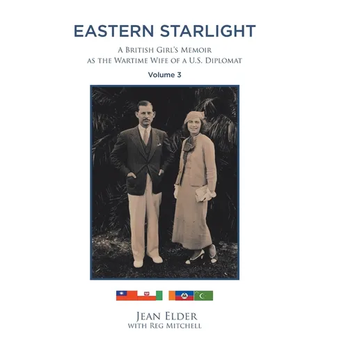 Eastern Starlight, A British Girl's Memoir as the Wartime Wife of a U.S. Diplomat: Volume 3