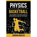 Physics & Basketball: The Student Athlete's Guide to Improving on and off the Court