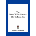 The Man Of The Hour: A Play In Four Acts