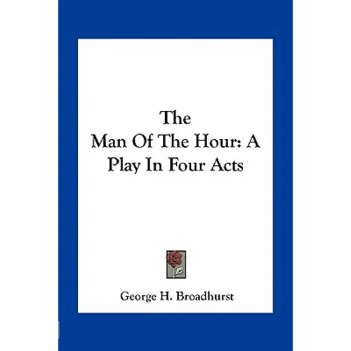 The Man Of The Hour: A Play In Four Acts