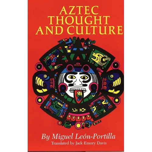 Aztec Thought and Culture: A Study of the Ancient Nahuatl Mind Volume 67