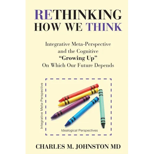 Rethinking How We Think: Integrative Meta-Perspective and the Cognitive "Growing Up" On Which Our Future Depends (The Evolution of Creative Systems Th