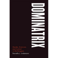 Dominatrix: Gender, Eroticism, and Control in the Dungeon