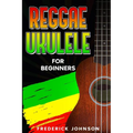 Reggae Ukulele For Beginners: (Course and Songbook)