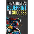 The Athlete's Blueprint to Success: Athlete Habits, Athlete Finance, and the Science of Athletic Performance Explained (3-in-1 Collection)