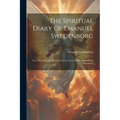 The Spiritual Diary Of Emanuel Swedenborg: Or, A Brief Record, During Twenty Years, Of His Supernatural Experience