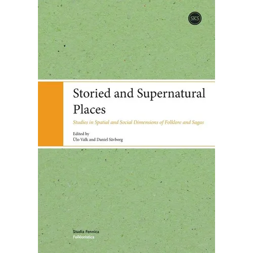 Storied and Supernatural Places: Studies in Spatial and Social Dimensions of Folklore and Sagas