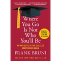 Where You Go Is Not Who You'll Be: An Antidote to the College Admissions Mania