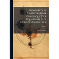 Mémoire Sur L'intégration Graphique Des Équations Aux Dérivées Partielles; Volume 2