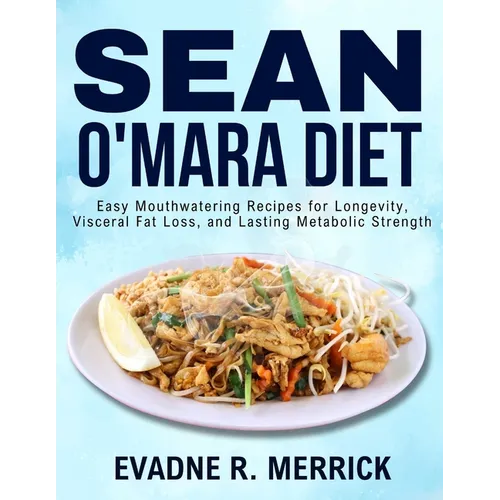 Sean O'Mara Diet: Easy Mouthwatering Recipes for Longevity, Visceral Fat Loss, and Lasting Metabolic Strength
