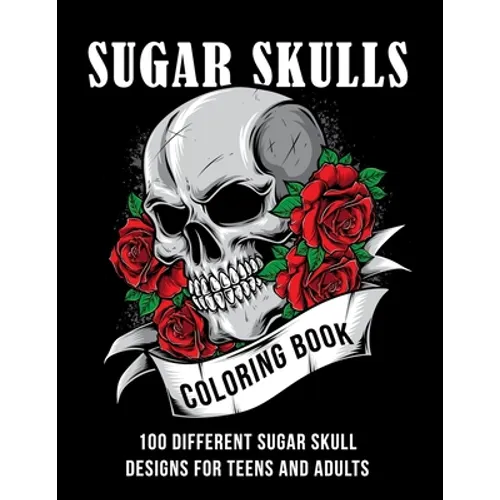 Sugar Skull coloring book: 100 different sugar skull designs for teens and adults