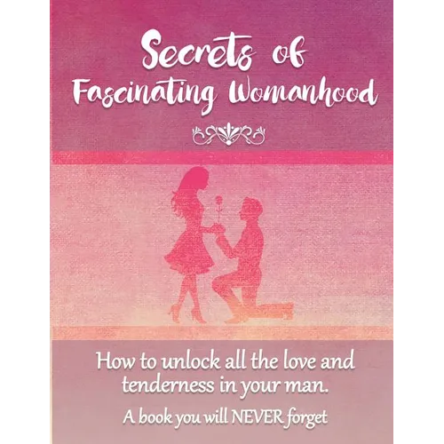 Secrets of Fascinating Womanhood: To show you how to unlock all the love and tenderness in your husband.