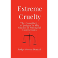 Extreme Cruelty: The Complicity of Judges in the Shame of Wrongful Convictions
