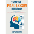 The Adaptive Piano Lesson Handbook: A Resource for Music Therapists and Music Educators to Accommodate Special Learners