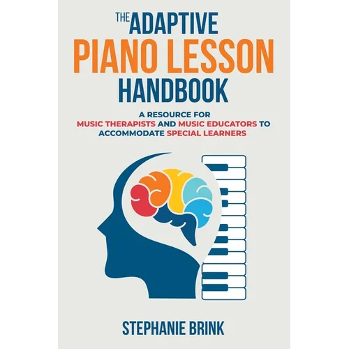 The Adaptive Piano Lesson Handbook: A Resource for Music Therapists and Music Educators to Accommodate Special Learners