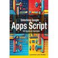 Unlocking Google Apps Script: 100 Hands-on Exercises to Build Automation Skills