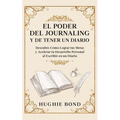 El Poder del Journaling y de Tener un Diario: Descubre Cómo Lograr tus Metas y Acelerar tu Desarrollo Personal al Escribir en un Diario