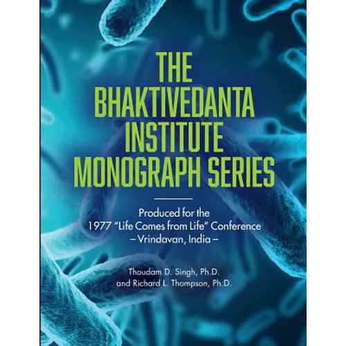 Bhaktivedanta Institute Monograph Series: Produced for the 1977 "Life Comes from Life" Conference