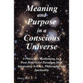Meaning and Purpose in a Conscious Universe: A Physicist's Meditations on a Post-Materialist Paradigm Shift Integrating Science, Philosophy, and Spiri