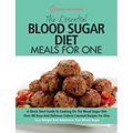 The Essential Blood Sugar Diet Meals For One: A Quick Start Guide To Cooking On The Blood Sugar Diet. Over 80 Easy And Delicious Calorie Counted Recip